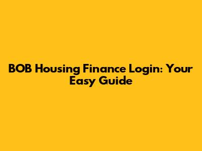 BOB Housing Finance Login: Your Easy Guide