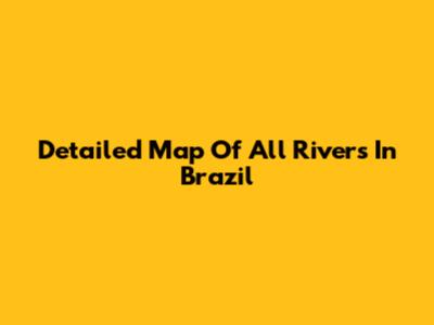 Detailed Map Of All Rivers In Brazil