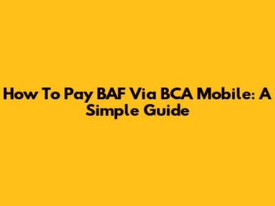 How To Pay BAF Via BCA Mobile: A Simple Guide