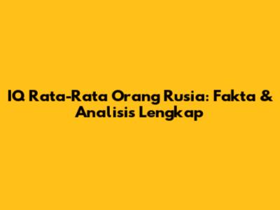 IQ Rata-Rata Orang Rusia: Fakta & Analisis Lengkap