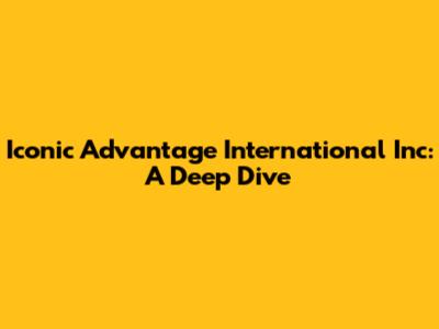 Iconic Advantage International Inc: A Deep Dive