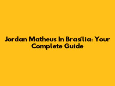 Jordan Matheus In Brasília: Your Complete Guide
