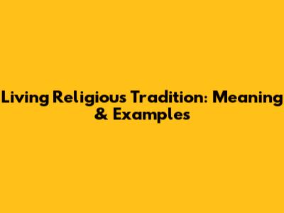 Living Religious Tradition: Meaning & Examples