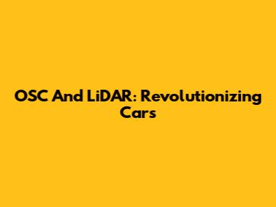 OSC And LiDAR: Revolutionizing Cars