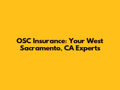 OSC Insurance: Your West Sacramento, CA Experts