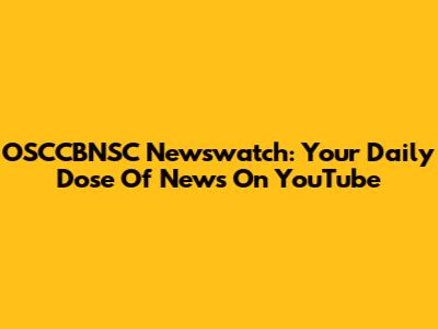 OSCCBNSC Newswatch: Your Daily Dose Of News On YouTube
