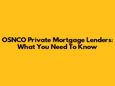OSNCO Private Mortgage Lenders: What You Need To Know