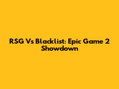 RSG Vs Blacklist: Epic Game 2 Showdown